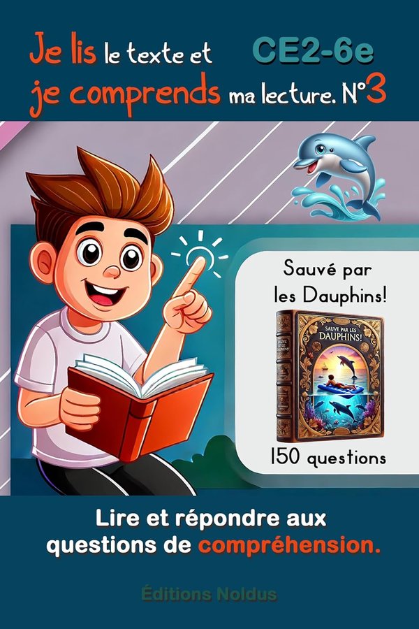 Je lis le texte et je comprends ma lecture N°3 Lire et répondre aux questions de compréhension. DYS: 150 questions CE2 CM1 CM2 6e FLE T3 Sauvez par les dauphins - Frédéric Luhmer | Livr'ToK